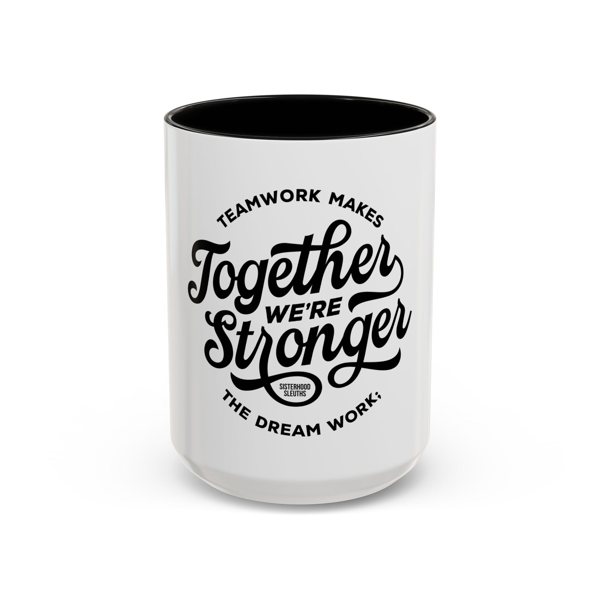 Teamwork Makes The Dream Work; Together We're Stronger - Ceramic Mug