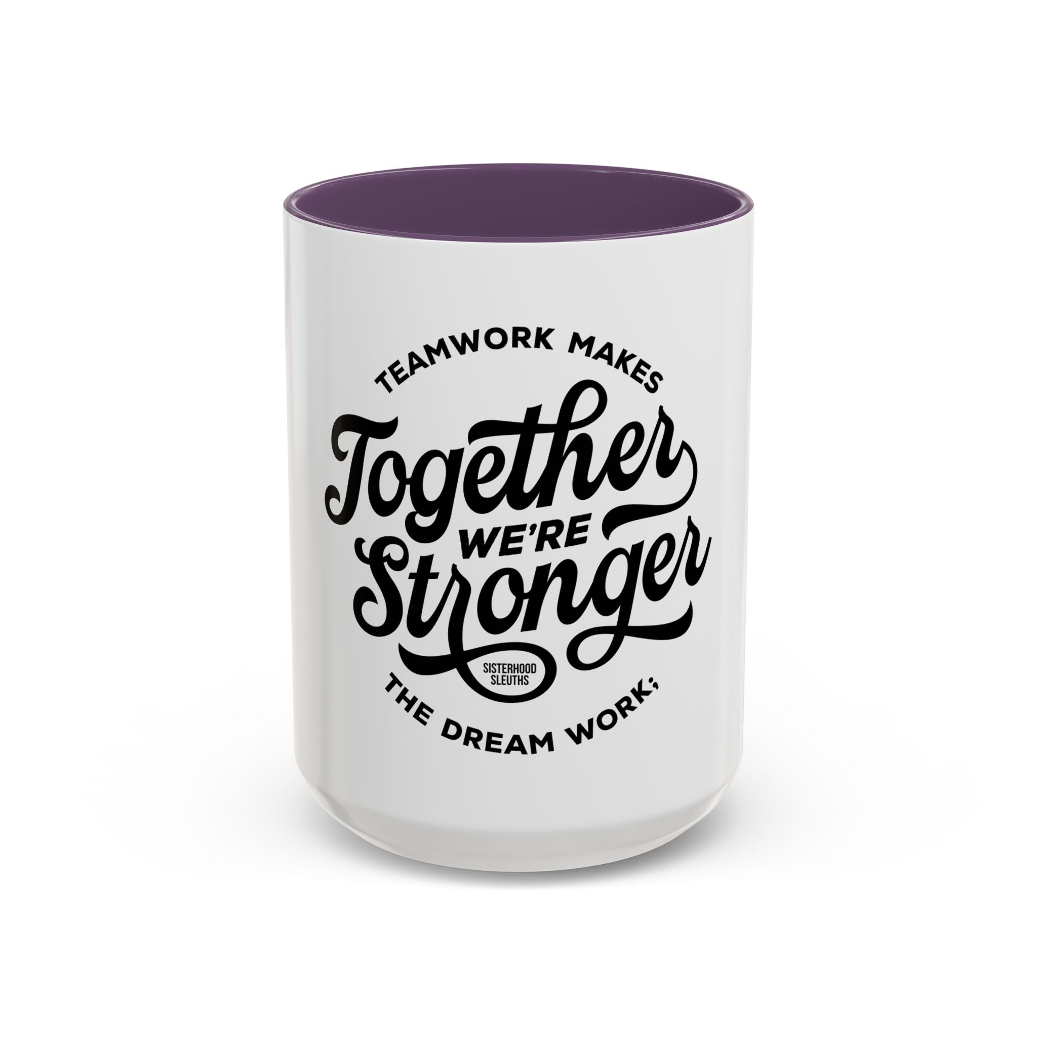 Teamwork Makes The Dream Work; Together We're Stronger - Ceramic Mug