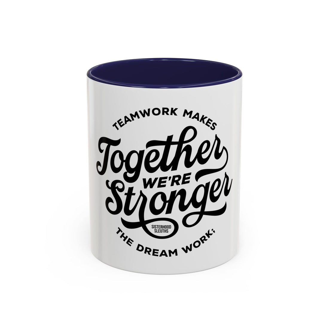 Teamwork Makes The Dream Work; Together We're Stronger - Ceramic Mug