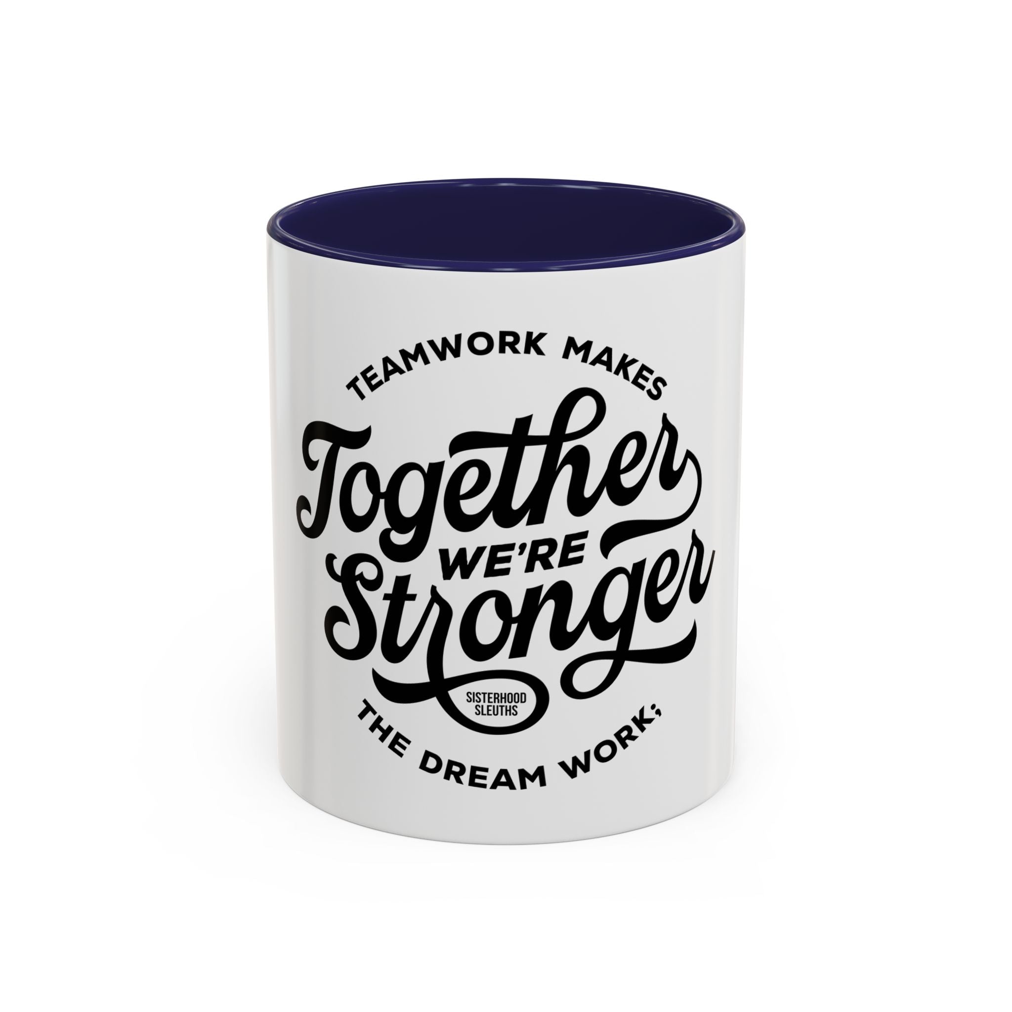 Teamwork Makes The Dream Work; Together We're Stronger - Ceramic Mug