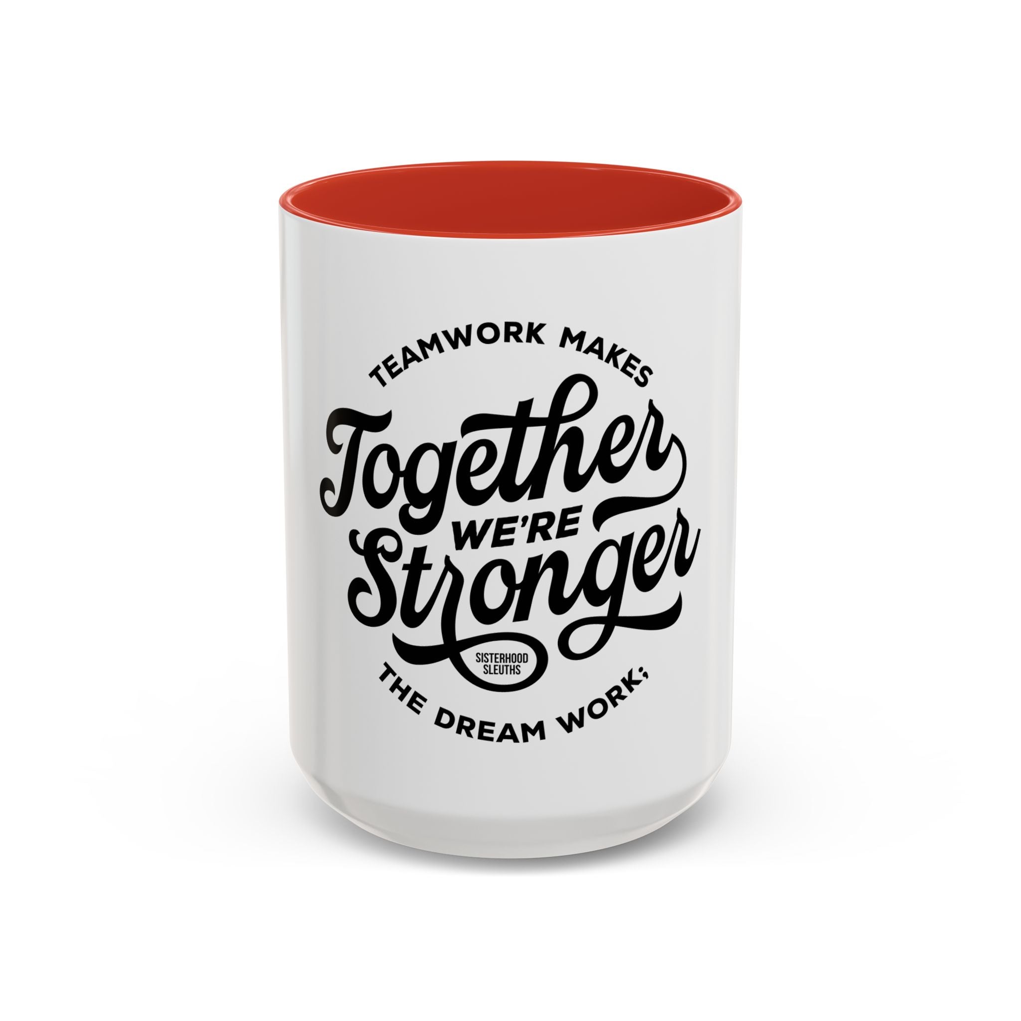 Teamwork Makes The Dream Work; Together We're Stronger - Ceramic Mug
