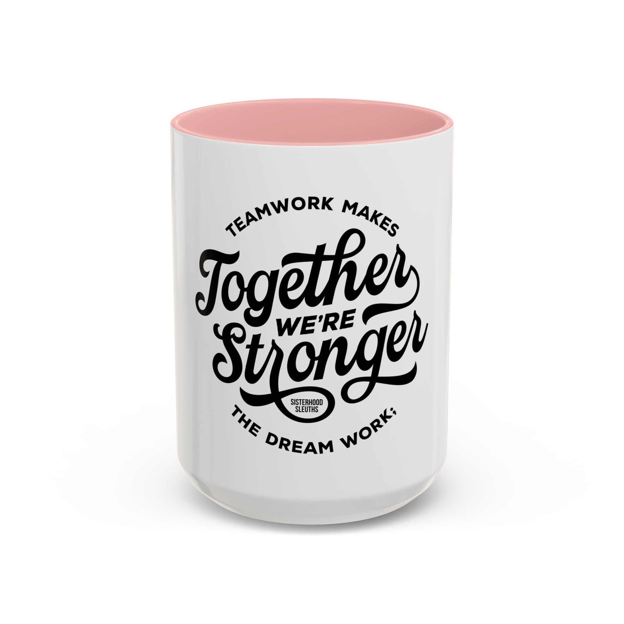 Teamwork Makes The Dream Work; Together We're Stronger - Ceramic Mug