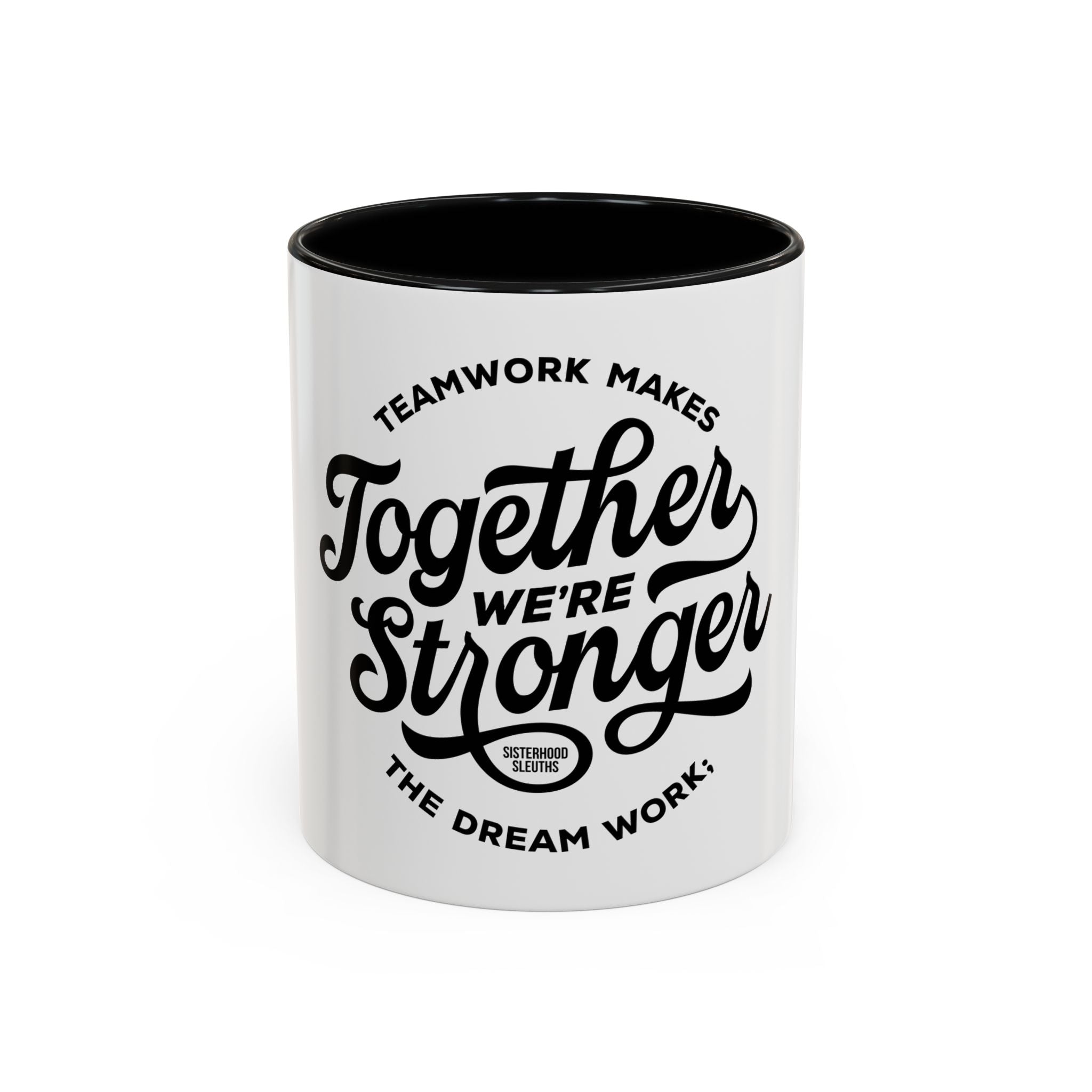 Teamwork Makes The Dream Work; Together We're Stronger - Ceramic Mug