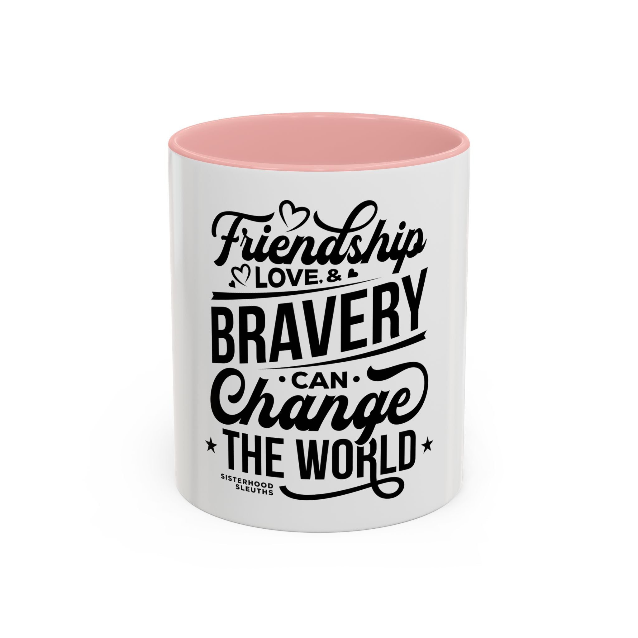 Friendship Love & Bravery Can Change The World - Ceramic Mug