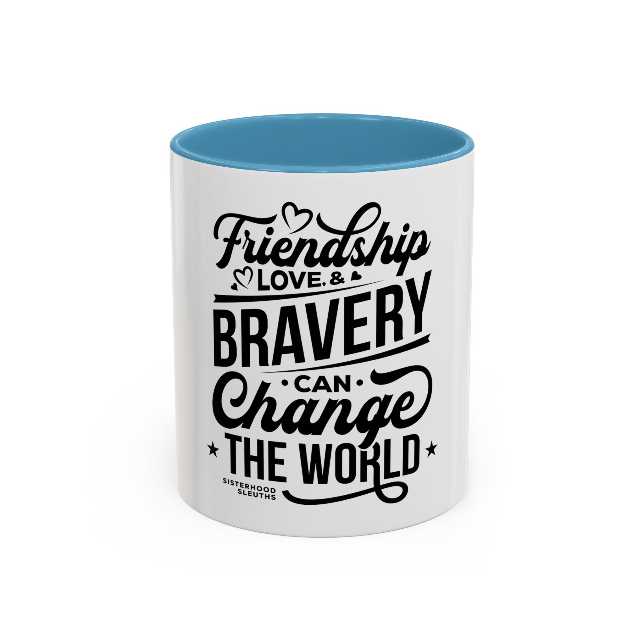 Friendship Love & Bravery Can Change The World - Ceramic Mug