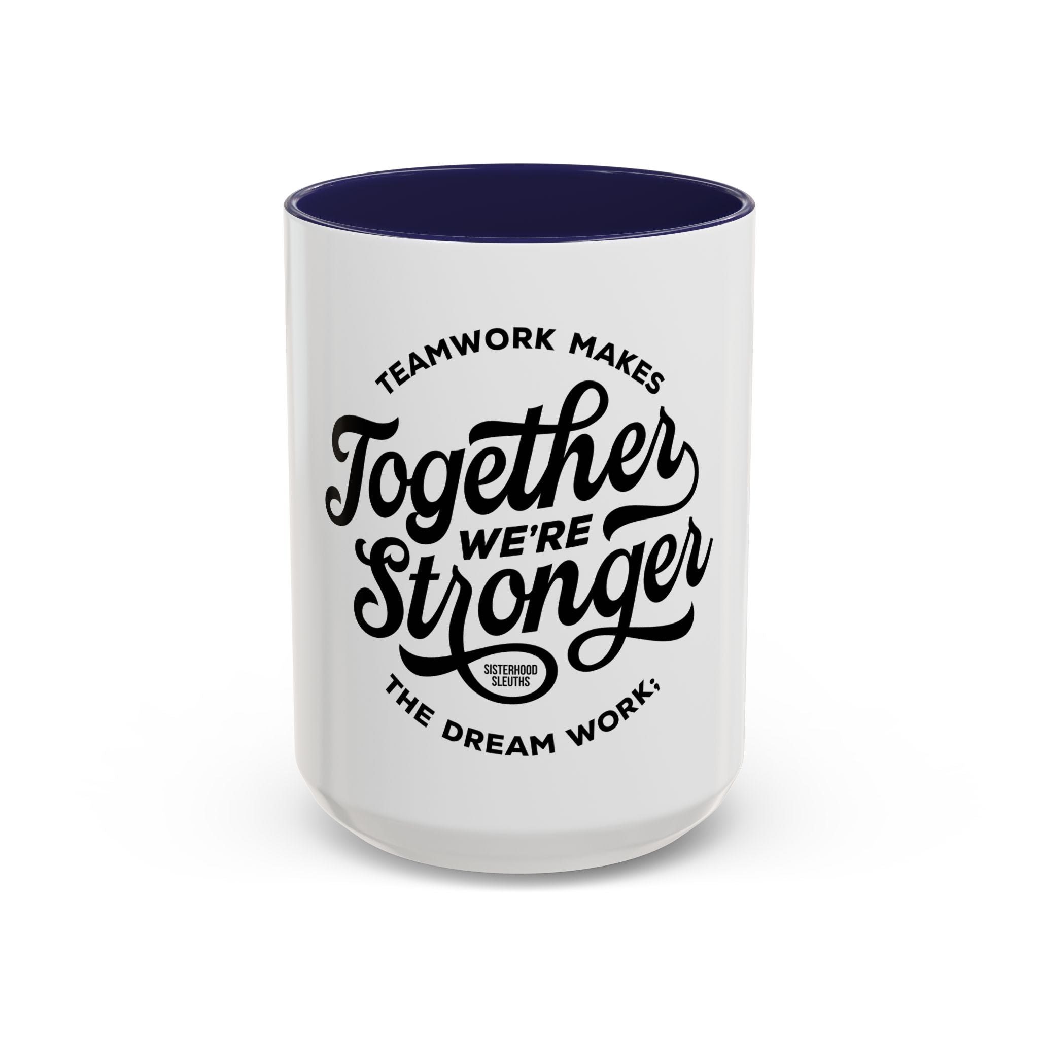 Teamwork Makes The Dream Work; Together We're Stronger - Ceramic Mug