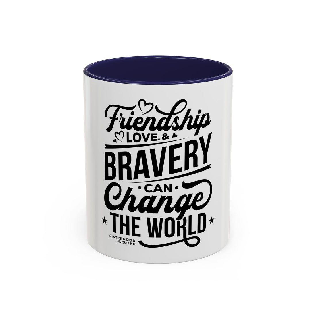 Friendship Love & Bravery Can Change The World - Ceramic Mug