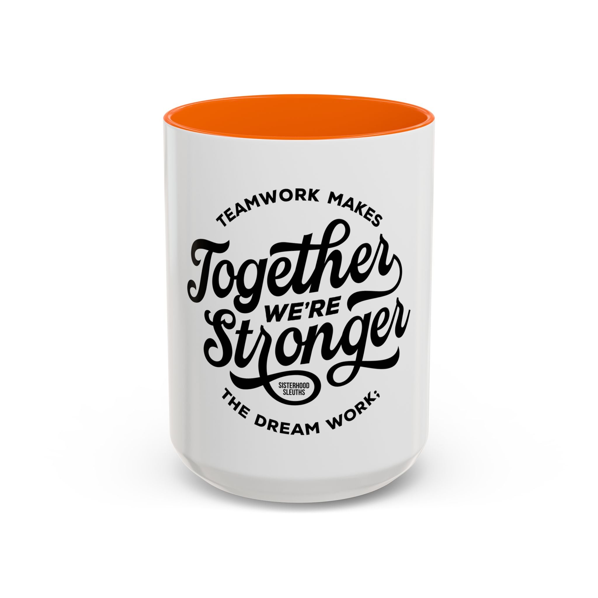 Teamwork Makes The Dream Work; Together We're Stronger - Ceramic Mug