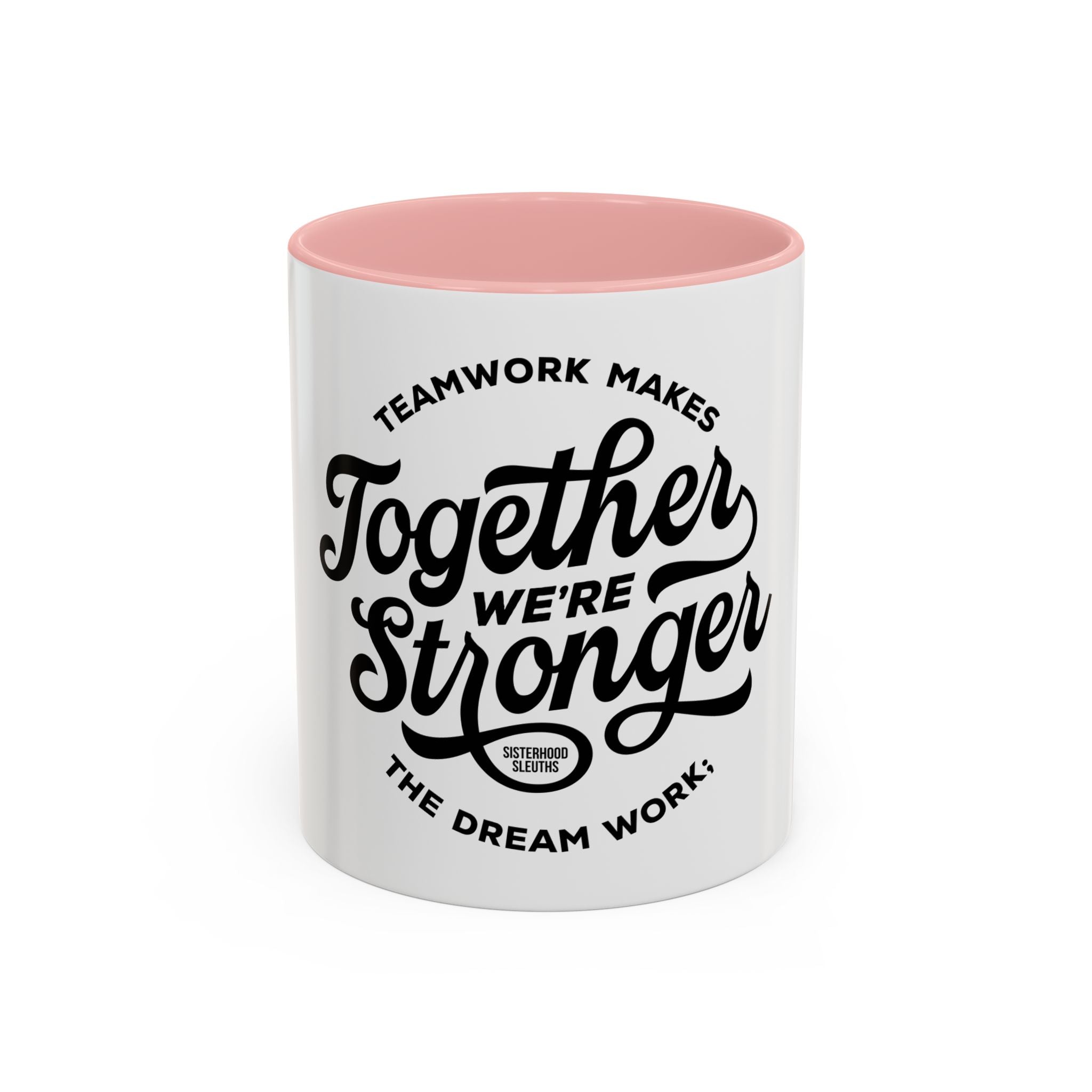 Teamwork Makes The Dream Work; Together We're Stronger - Ceramic Mug