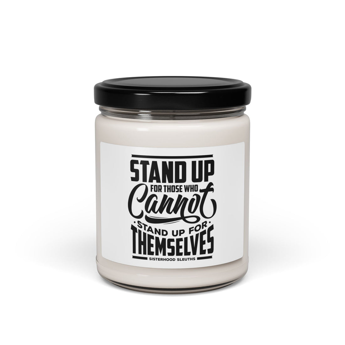 Stand Up For Those Who Cannot Stand Up For Themselves - Soy Candle