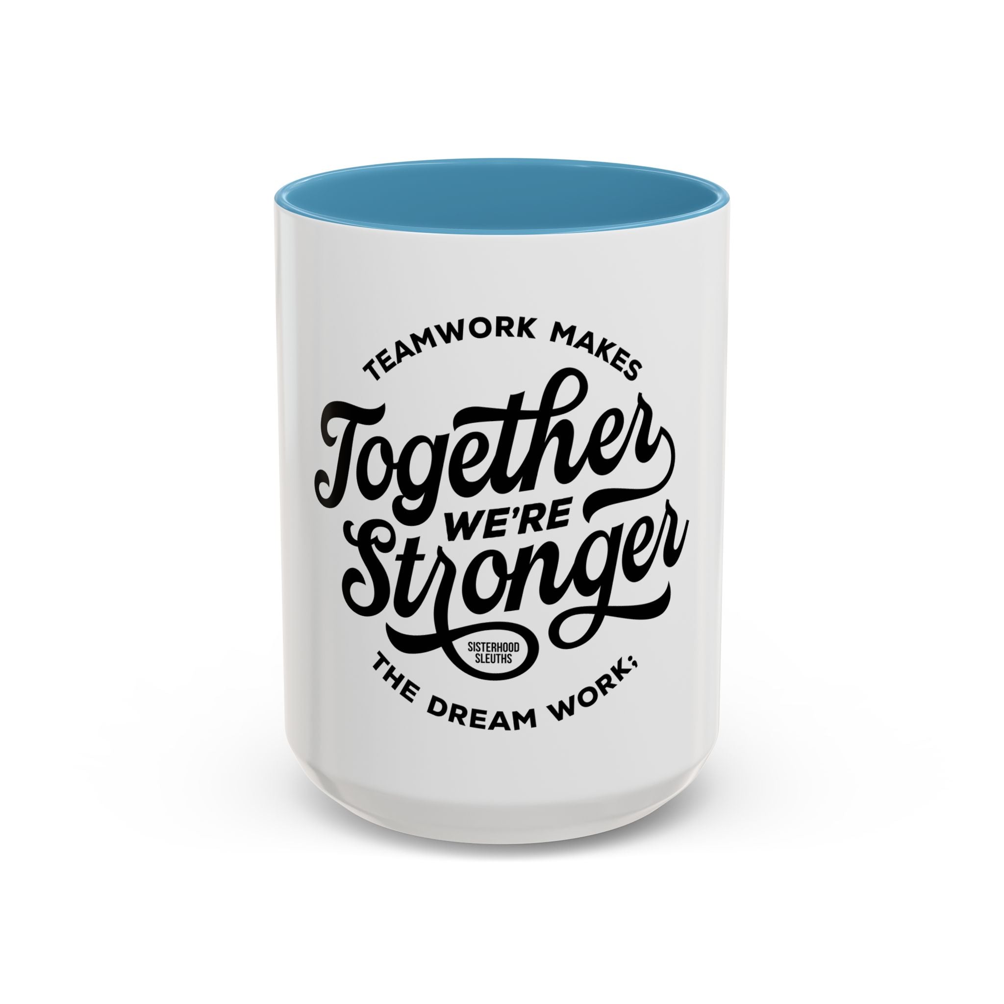 Teamwork Makes The Dream Work; Together We're Stronger - Ceramic Mug