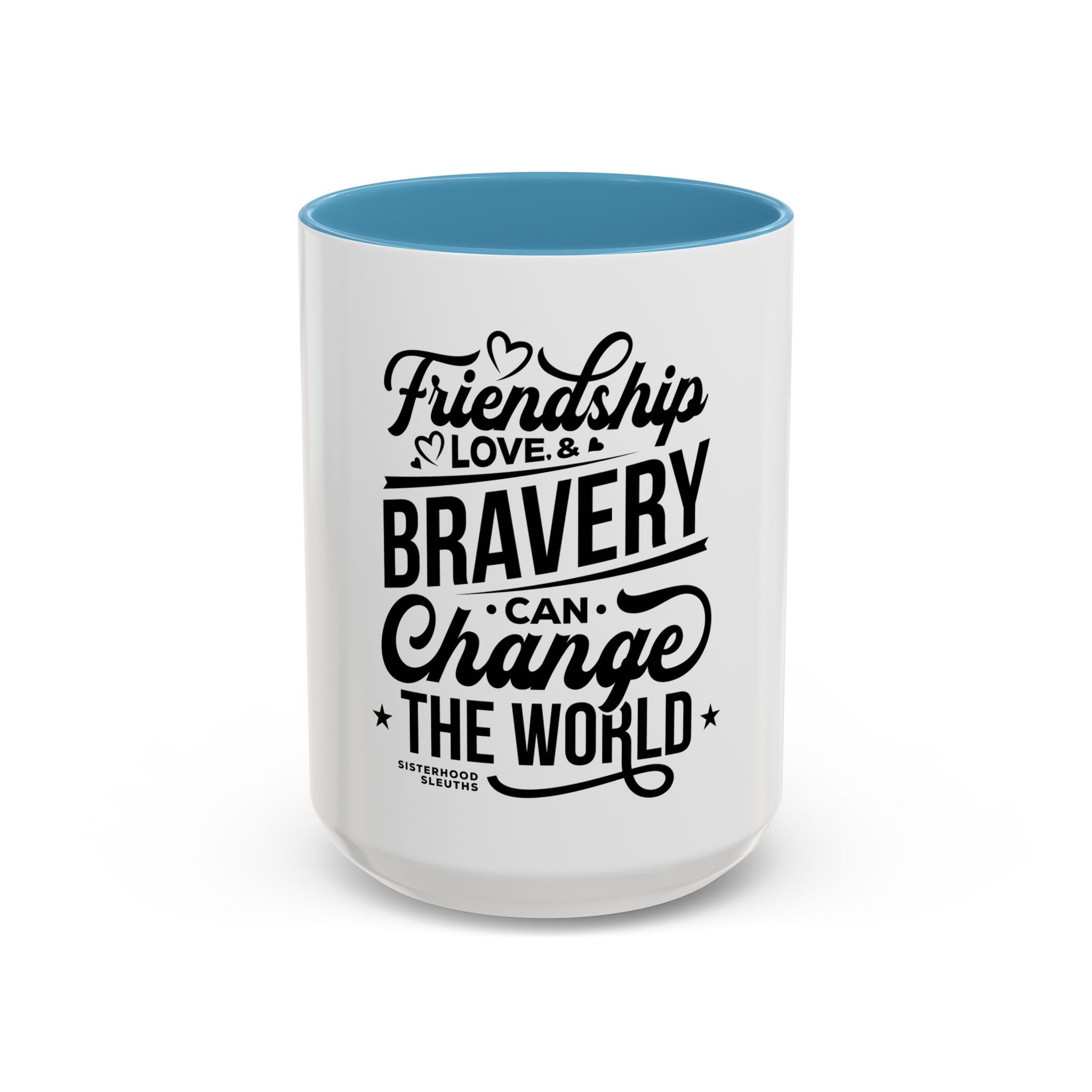 Friendship Love & Bravery Can Change The World - Ceramic Mug