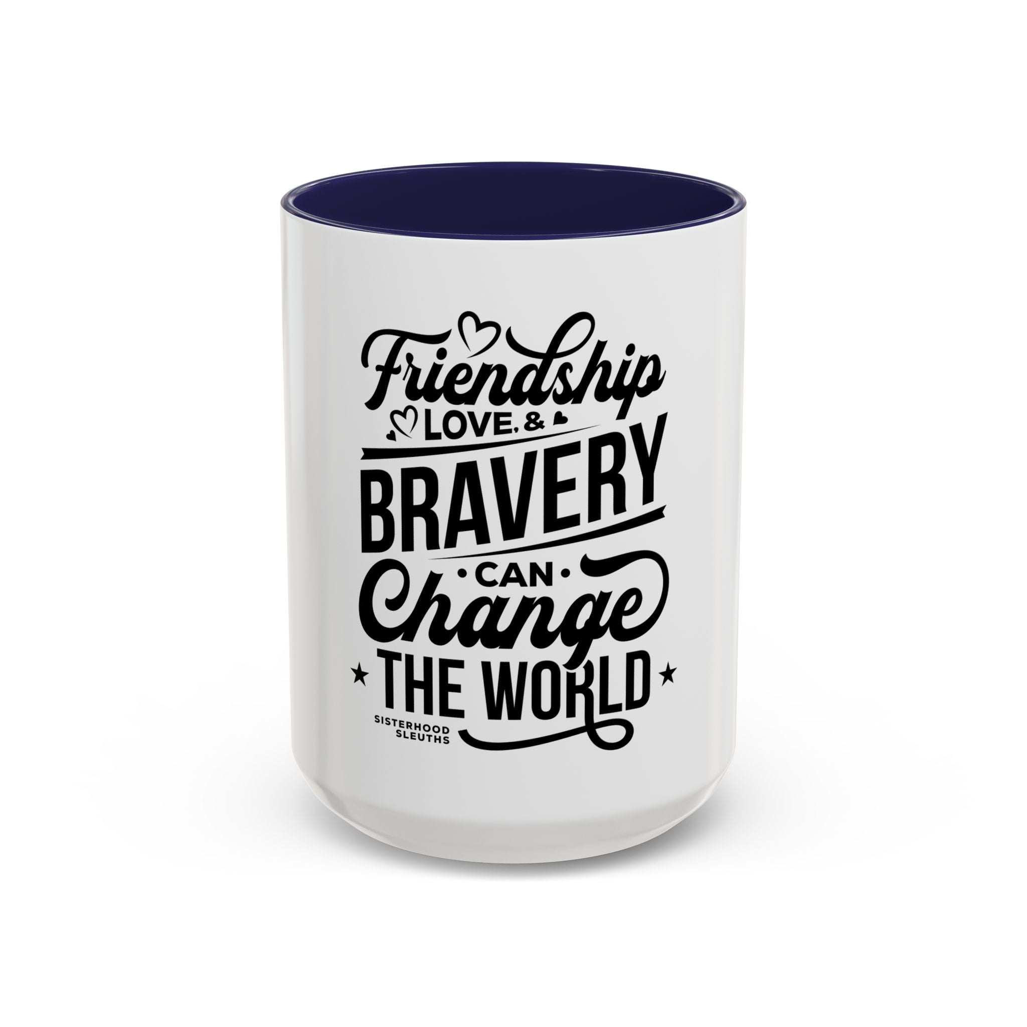 Friendship Love & Bravery Can Change The World - Ceramic Mug