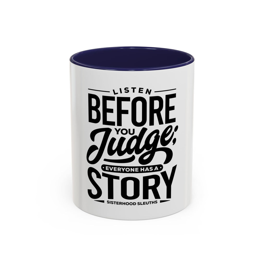 Listen Before You Judge; Everyone Has A Story - Ceramic Mug