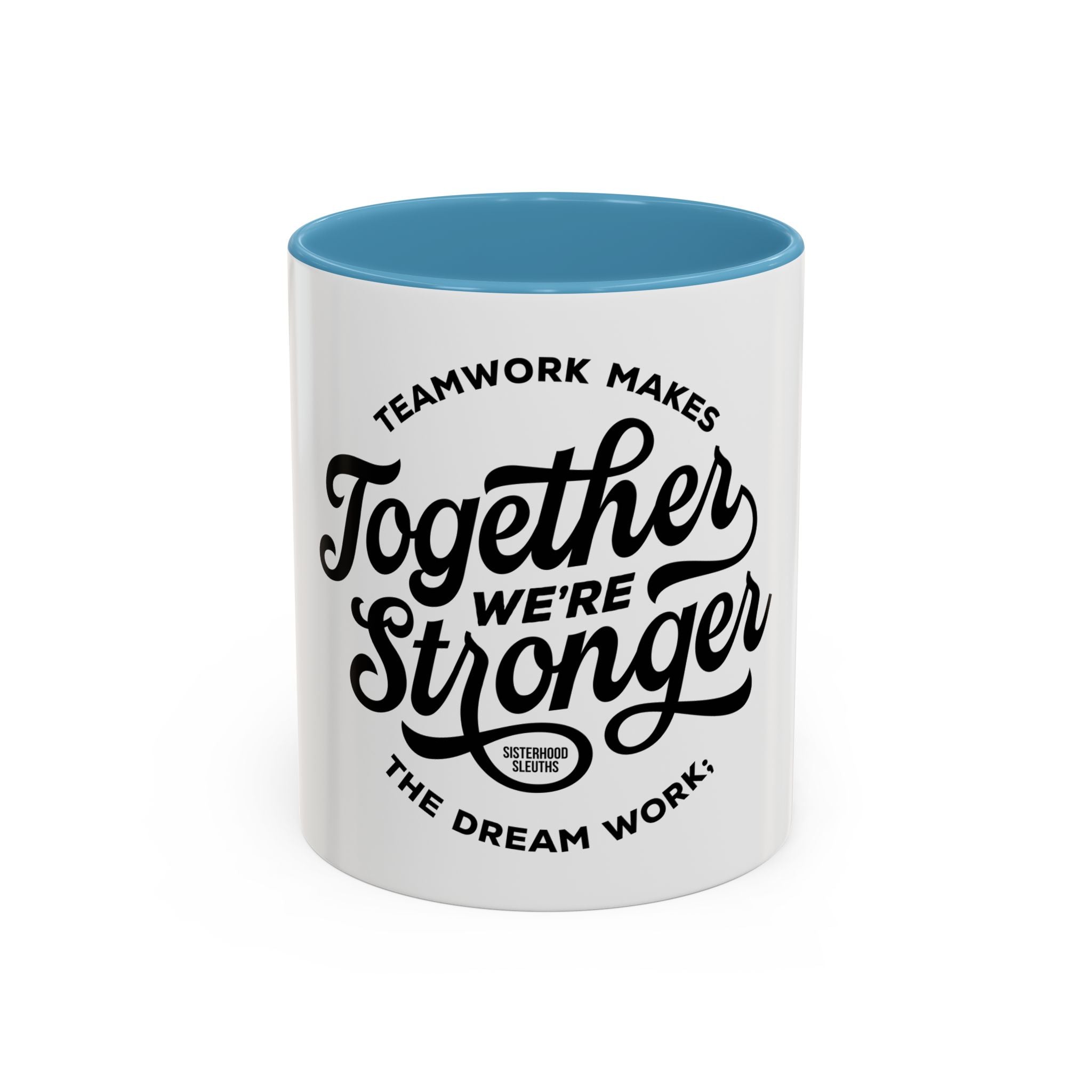 Teamwork Makes The Dream Work; Together We're Stronger - Ceramic Mug